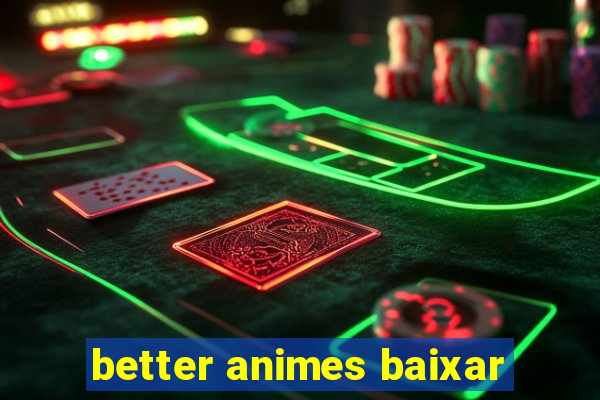 better animes baixar